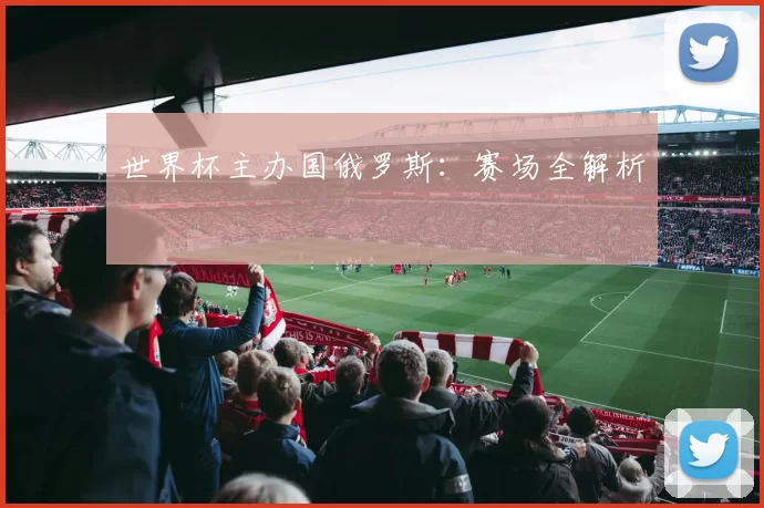 世界杯主办国俄罗斯:赛场全解析