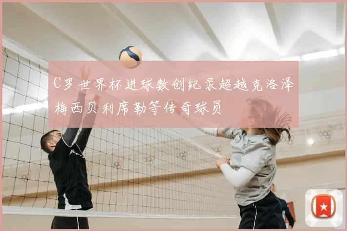 C罗世界杯进球数创纪录超越克洛泽梅西贝利席勒等传奇球员