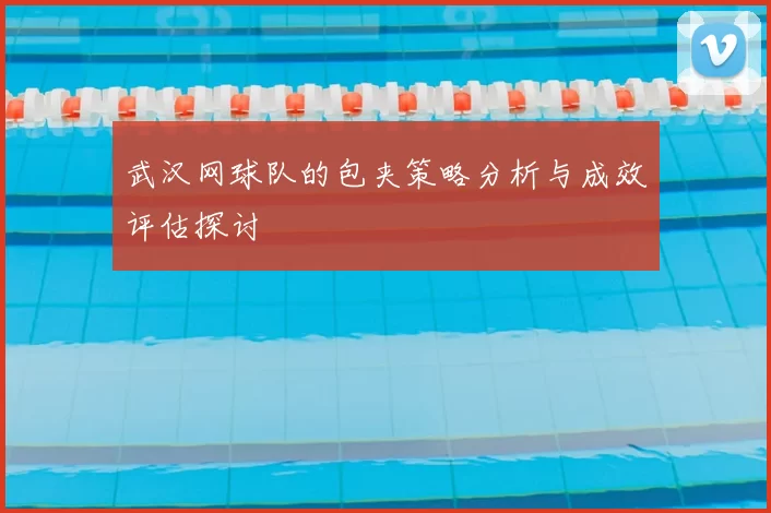 武汉网球队的包夹策略分析与成效评估探讨
