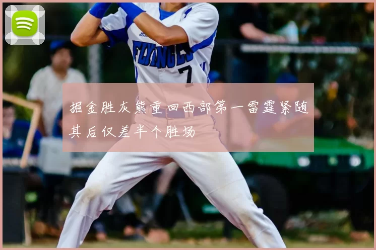 掘金胜灰熊重回西部第一雷霆紧随其后仅差半个胜场