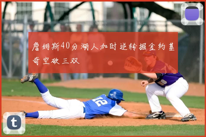 詹姆斯40分湖人加时逆转掘金约基奇空砍三双