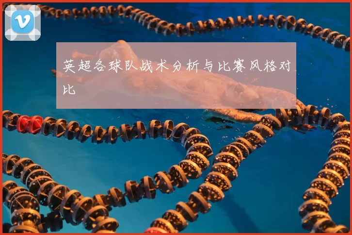英超各球队战术分析与比赛风格对比