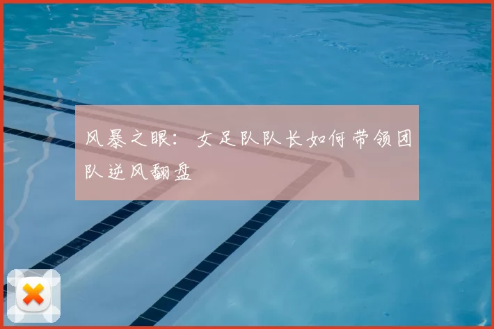 风暴之眼:女足队队长如何带领团队逆风翻盘