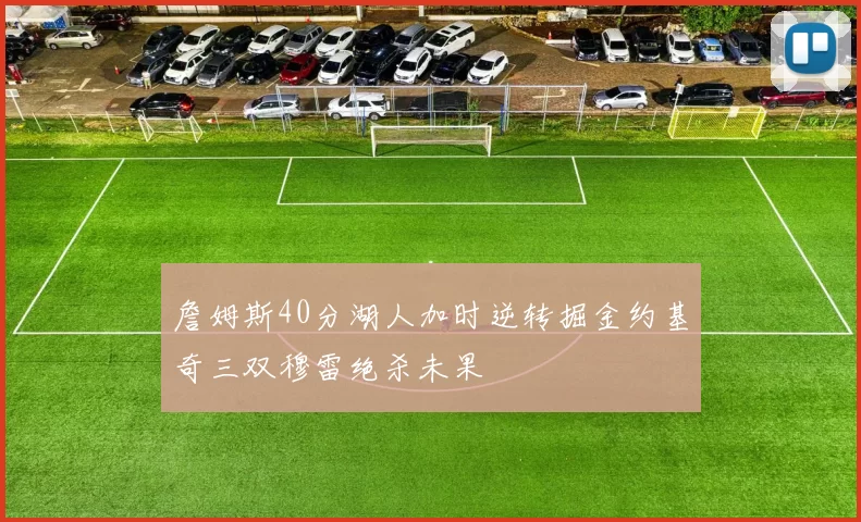 詹姆斯40分湖人加时逆转掘金约基奇三双穆雷绝杀未果