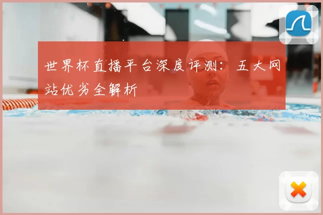 世界杯直播平台深度评测:五大网站优劣全解析