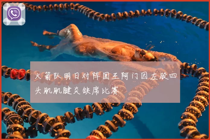 火箭队明日对阵国王阿门因左股四头肌肌腱炎缺席比赛