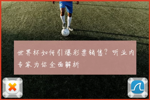 世界杯如何引爆彩票销售？听业内专家为你全面解析