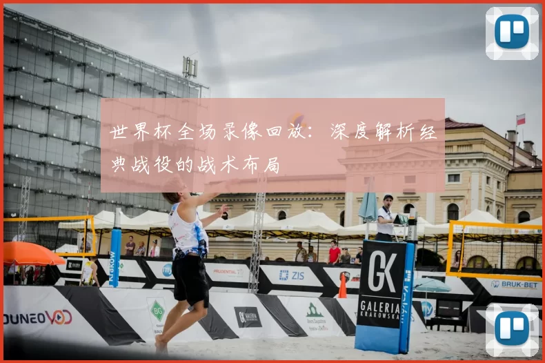 世界杯全场录像回放：深度解析经典战役的战术布局