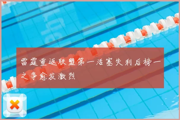 雷霆重返联盟第一活塞失利后榜一之争愈发激烈