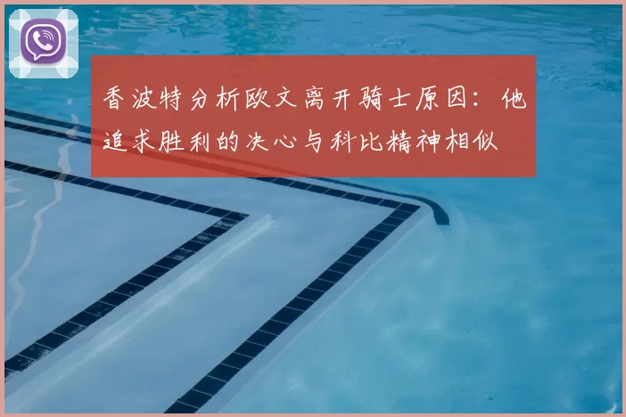 香波特分析欧文离开骑士原因：他追求胜利的决心与科比精神相似