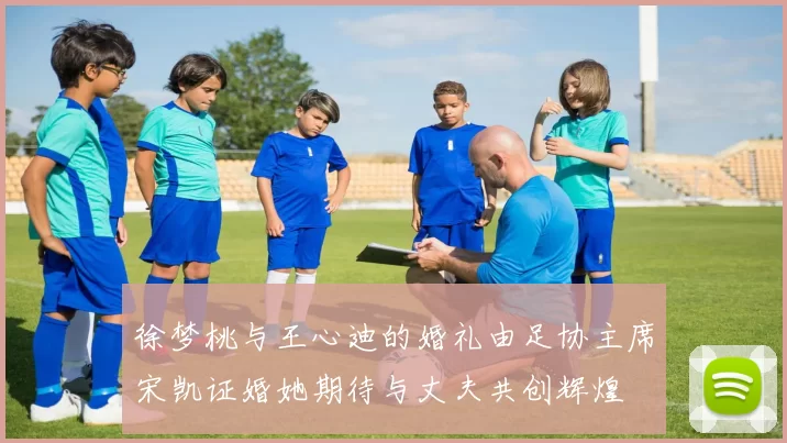 徐梦桃与王心迪的婚礼由足协主席宋凯证婚她期待与丈夫共创辉煌