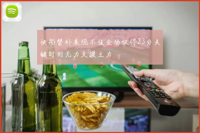 快船替补表现不佳全场仅得23分关键时刻无力支援主力
