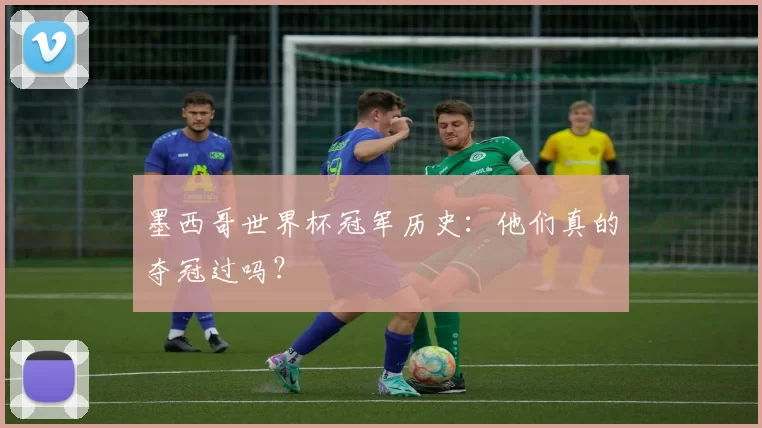 墨西哥世界杯冠军历史：他们真的夺冠过吗？