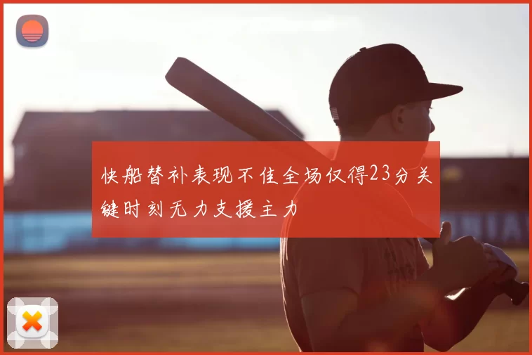 快船替补表现不佳全场仅得23分关键时刻无力支援主力