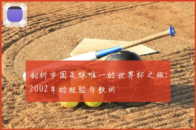 剖析中国足球唯一的世界杯之旅：2002年的经验与教训