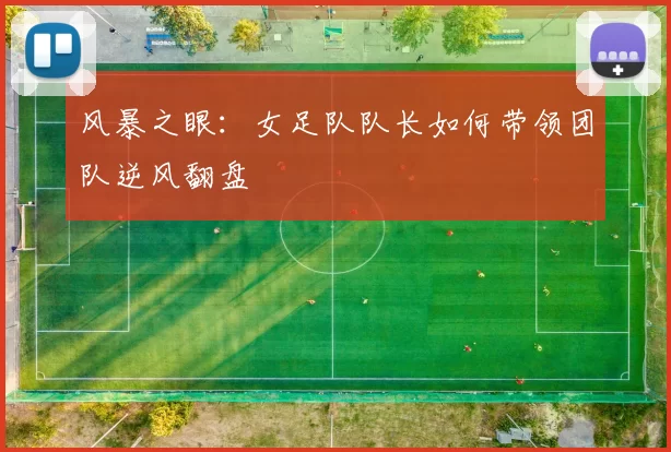 风暴之眼:女足队队长如何带领团队逆风翻盘